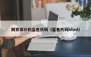 敦煌网页设计的蓝色代码（蓝色代码html）